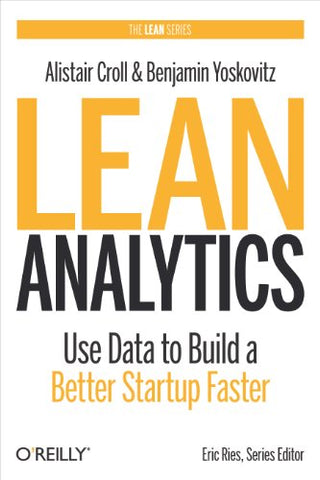 Lean Analytics: Use Data to Build a Better Startup Faster (Lean Series)