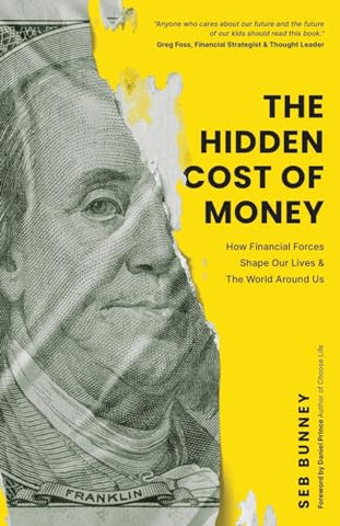 The Hidden Cost of Money: How Financial Forces Shape Our Lives & the World Around Us