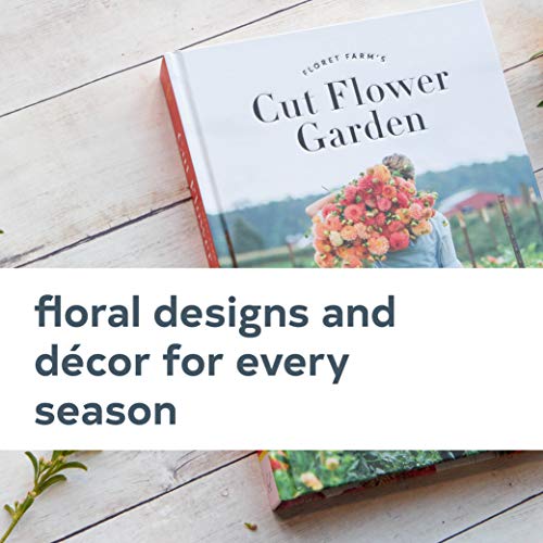 Floret Farm's Cut Flower Garden: Grow, Harvest, and Arrange Stunning Seasonal Blooms
