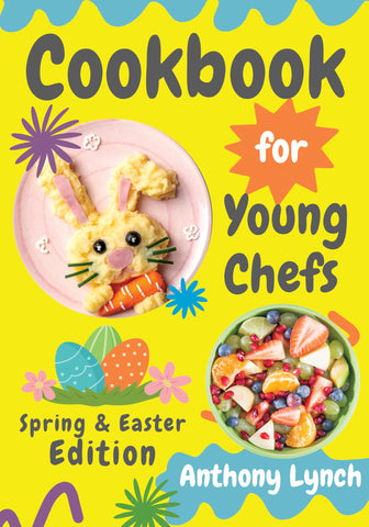 Cookbook for Young Chefs: Spring & Easter Edition: 100+ Easy Recipes for Budding Cooks and Happy Families