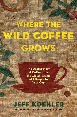 Where the Wild Coffee Grows: The Untold Story of Coffee