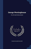 George Westinghouse: His Life and Achievements