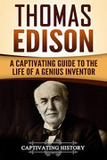 Thomas Edison: A Captivating Guide to the Life of a Genius Inventor