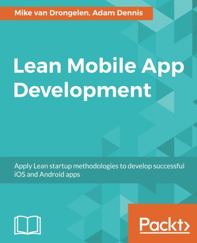 Lean Mobile App Development: Apply Lean startup methodologies to develop successful iOS and Android apps