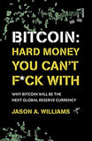 Bitcoin: Hard Money You Can't F*ck With: Why bitcoin will be the next global reserve currency