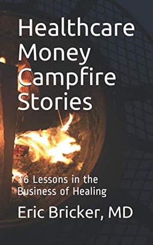 Healthcare Money Campfire Stories: 16 Lessons in the Business of Healing