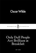 Only Dull People Are Brilliant at Breakfast (Penguin Little Black Classics)