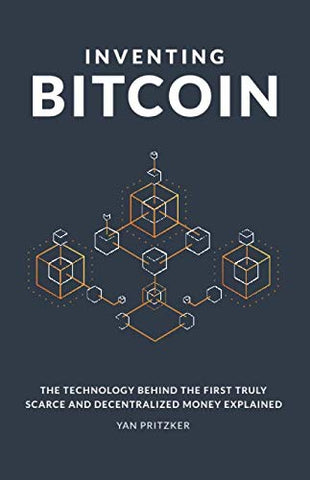 Inventing Bitcoin: The Technology Behind the First Truly Scarce and Decentralized Money Explained