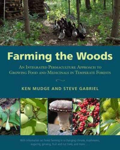 Farming the Woods: An Integrated Permaculture Approach to Growing Food and Medicinals in Temperate Forests