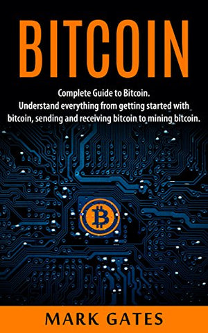 Bitcoin: Complete Guide To Bitcoin