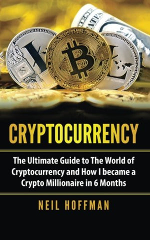 Cryptocurrency: The Ultimate Guide to The World of Cryptocurrency
