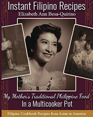 Instant Filipino Recipes: My Mother’s Traditional Philippine Food In a Multicooker Pot