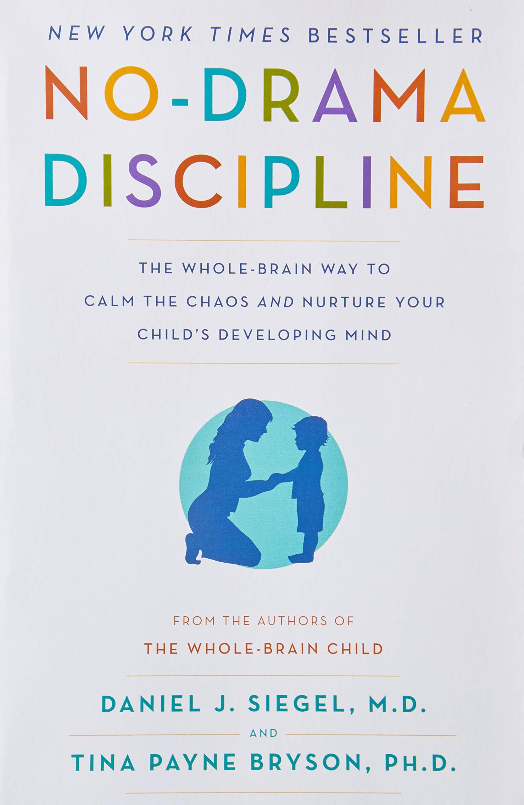No-Drama Discipline: The Whole-Brain Way to Calm the Chaos and Nurture Your Child's Developing Mind