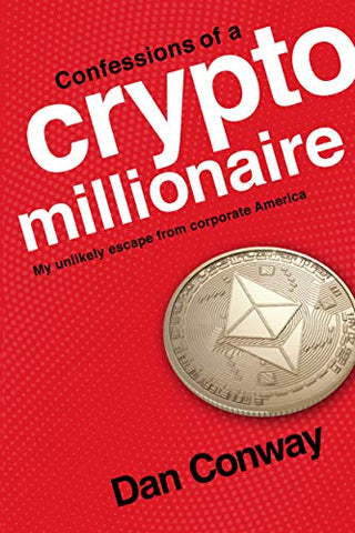 Confessions of a Crypto Millionaire: My Unlikely Escape from Corporate America